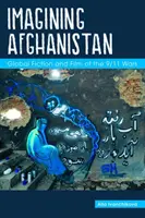 Imaginarea Afganistanului: Ficțiunea și filmul global al războaielor din 11 septembrie - Imagining Afghanistan: Global Fiction and Film of the 9/11 Wars