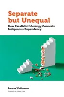Separați, dar inegali: Cum ascunde ideologia paralelistă dependența indigenă - Separate But Unequal: How Parallelist Ideology Conceals Indigenous Dependency