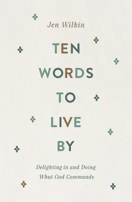 Zece cuvinte după care să trăiești: Să te bucuri și să faci ceea ce îți poruncește Dumnezeu - Ten Words to Live by: Delighting in and Doing What God Commands