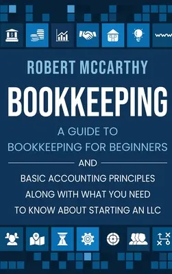 Contabilitate: Un ghid esențial de contabilitate pentru începători și principii contabile de bază împreună cu Ce trebuie să știți despre începerea unei - Bookkeeping: A Guide to Bookkeeping for Beginners and Basic Accounting Principles along with What You Need to Know About Starting a