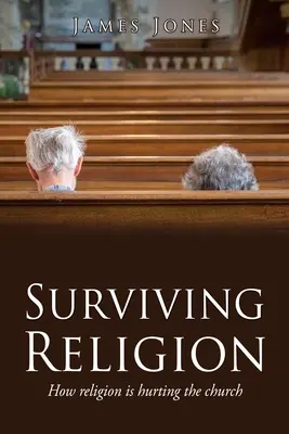 Supraviețuirea religiei: Cum dăunează religia bisericii - Surviving Religion: How religion is hurting the church
