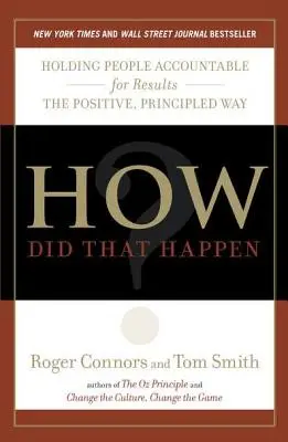 How Did That Happen?: Responsabilizarea oamenilor pentru rezultate în mod pozitiv, bazat pe principii - How Did That Happen?: Holding People Accountable for Results the Positive, Principled Way