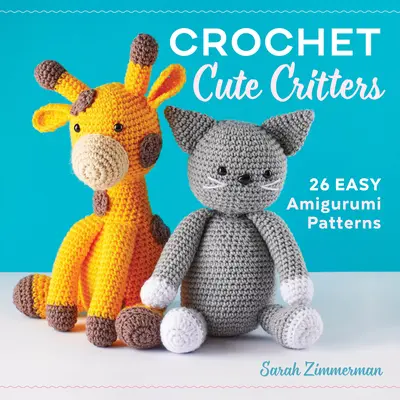 Croșetat Cute Critters: 26 Easy Amigurumi Patterns - Crochet Cute Critters: 26 Easy Amigurumi Patterns