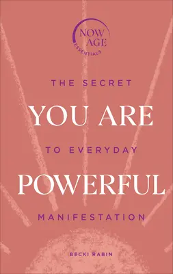 Ești puternic - Secretul manifestării cotidiene (seria Now Age) (You Are Powerful - The Secret to Everyday Manifestation) - You Are Powerful - The Secret to Everyday Manifestation (Now Age series)
