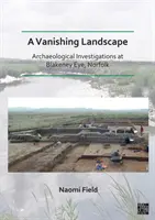 Vanishing Landscape: Investigații arheologice la Blakeney Eye, Norfolk (Field Naomi (Senior Archaeological Consultant Prospect Archaeology Ltd)) - Vanishing Landscape: Archaeological Investigations at Blakeney Eye, Norfolk (Field Naomi (Senior Archaeological Consultant Prospect Archaeology Ltd))