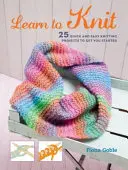 Învață să tricotezi: 25 de proiecte de tricotat rapide și ușoare pentru a te ajuta să începi - Learn to Knit: 25 Quick and Easy Knitting Projects to Get You Started