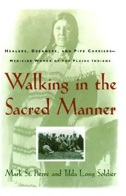 Walking in the Sacred Manner: Vindecătoare, visătoare și purtătoare de pipă - Femeile mediciniste din Câmpie - Walking in the Sacred Manner: Healers, Dreamers, and Pipe Carriers--Medicine Women of the Plains