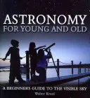 Astronomie pentru tineri și bătrâni: Un ghid al cerului vizibil pentru începători - Astronomy for Young and Old: A Beginner's Guide to the Visible Sky