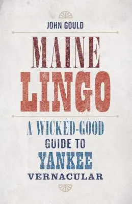 Maine Lingo: Un ghid foarte bun al limbajului vernacular yankeu - Maine Lingo: A Wicked-Good Guide to Yankee Vernacular