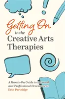 Cum să te descurci în terapiile artistice creative: A Hands-On Guide to Personal and Professional Development - Getting on in the Creative Arts Therapies: A Hands-On Guide to Personal and Professional Development