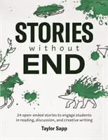 Povestiri fără sfârșit: 24 de povestiri cu final deschis pentru a-i implica pe elevi în lectură, discuții și scriere creativă - Stories Without End: 24 open-ended stories to engage students in reading, discussion, and creative writing