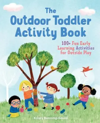 The Outdoor Toddler Activity Book: 100+ activități distractive de învățare timpurie pentru joaca în aer liber - The Outdoor Toddler Activity Book: 100+ Fun Early Learning Activities for Outside Play