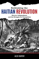 Rethinking the Haitian Revolution: Sclavia, independența și lupta pentru recunoaștere - Rethinking the Haitian Revolution: Slavery, Independence, and the Struggle for Recognition