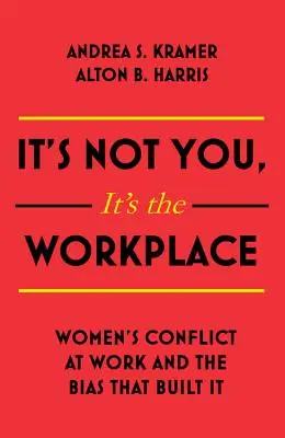 It's Not You It's the Workplace: Conflictul femeilor la locul de muncă și prejudecățile care l-au creat - It's Not You It's the Workplace: Women's Conflict at Work and the Bias That Built It