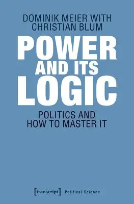 Puterea și logica ei: Stăpânirea politicii - Power and Its Logic: Mastering Politics