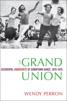 The Grand Union: Anarhiștii accidentali ai dansului din centrul orașului, 1970-1976 - The Grand Union: Accidental Anarchists of Downtown Dance, 1970-1976