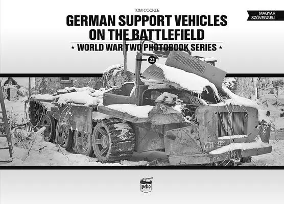 Vehicule de sprijin germane pe câmpul de luptă: Seria de albume foto din al Doilea Război Mondial Volumul 22 - German Support Vehicles on the Battlefield: World War Two Photobook Series Volume 22