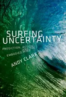 Surfing Uncertainty: Predicție, acțiune și mintea încorporată - Surfing Uncertainty: Prediction, Action, and the Embodied Mind