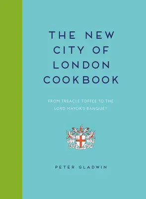 Noua carte de bucate a orașului Londra: De la Treacle Toffee la banchetul lordului primar - New City of London Cookbook: From Treacle Toffee to the Lord Mayor's Banquet