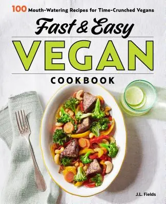 Carte de bucate vegane rapidă și ușoară: 100 de rețete apetisante pentru veganii care nu au timp - Fast & Easy Vegan Cookbook: 100 Mouth-Watering Recipes for Time-Crunched Vegans