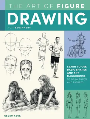 Arta desenului de figuri pentru începători: Învață să folosești formele de bază și manechinele de artă pentru a desena fețe și figuri - The Art of Figure Drawing for Beginners: Learn to Use Basic Shapes and Art Mannequins to Draw Faces and Figures
