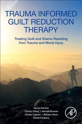 Trauma Informed Guilt Reduction Therapy: Tratarea vinovăției și a rușinii rezultate din traume și leziuni morale - Trauma Informed Guilt Reduction Therapy: Treating Guilt and Shame Resulting from Trauma and Moral Injury