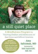 Un loc liniștit: A Mindfulness Program for Teaching Children and Adolescents to Ease Stress and Difficult Emotions - A Still Quiet Place: A Mindfulness Program for Teaching Children and Adolescents to Ease Stress and Difficult Emotions