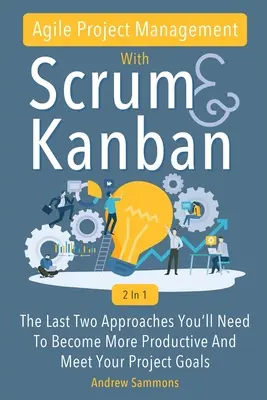 Agile Project Management With Scrum + Kanban 2 In 1: Ultimele 2 abordări de care ai nevoie pentru a deveni mai productiv și a-ți atinge obiectivele proiectului - Agile Project Management With Scrum + Kanban 2 In 1: The Last 2 Approaches You'll Need To Become More Productive And Meet Your Project Goals