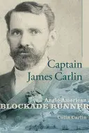 Căpitanul James Carlin: Conducător de blocadă anglo-american - Captain James Carlin: Anglo-American Blockade-Runner