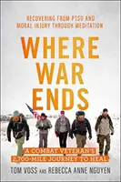 Where War Ends: A Combat Veteran's 2,700-Mile Journey to Heal - Recovering from Ptsd and Moral Injury Through Meditation - Where War Ends: A Combat Veteran's 2,700-Mile Journey to Heal -- Recovering from Ptsd and Moral Injury Through Meditation