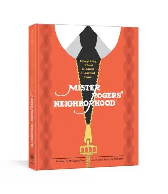 Tot ce trebuie să știu am învățat de la Mister Rogers' Neighborhood: Înțelepciunea minunată a vecinului preferat al tuturor - Everything I Need to Know I Learned from Mister Rogers' Neighborhood: Wonderful Wisdom from Everyone's Favorite Neighbor