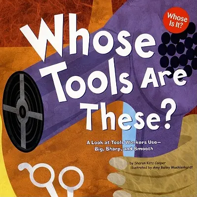 Ale cui sunt aceste unelte?: O privire asupra uneltelor pe care le folosesc lucrătorii - mari, ascuțite și netede - Whose Tools Are These?: A Look at Tools Workers Use - Big, Sharp, and Smooth
