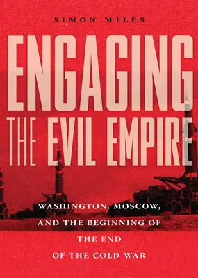 Angajarea Imperiului Răului: Washington, Moscova și începutul sfârșitului Războiului Rece - Engaging the Evil Empire: Washington, Moscow, and the Beginning of the End of the Cold War