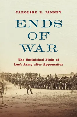 Sfârșitul războiului: Lupta neterminată a armatei lui Lee după Appomattox - Ends of War: The Unfinished Fight of Lee's Army After Appomattox