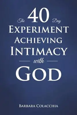 Experimentul de 40 de zile Realizarea intimității cu Dumnezeu - The 40 Day Experiment Achieving Intimacy with God
