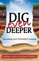 Sapă și mai adânc - Descoperirea comorilor Vechiului Testament (Sach Andrew (Autor)) - Dig Even Deeper - Unearthing Old Testament Treasure (Sach Andrew (Author))