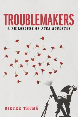Troublemakers: O filosofie a lui Puer Robustus - Troublemakers: A Philosophy of Puer Robustus