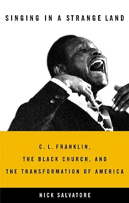Singing in a Strange Land: C. L. Franklin, Biserica Neagră și transformarea Americii (C. L. Franklin, the Black Church, and the Transformation of America) - Singing in a Strange Land: C. L. Franklin, the Black Church, and the Transformation of America