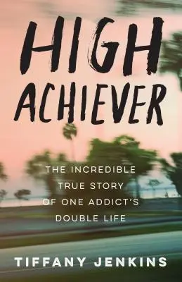 High Achiever: Incredibila poveste adevărată a vieții duble a unui dependent - High Achiever: The Incredible True Story of One Addict's Double Life