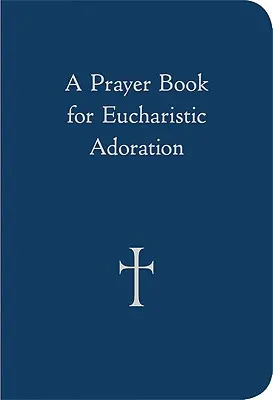 O carte de rugăciuni pentru adorație euharistică - A Prayer Book for Eucharistic Adoration