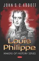 Louis Philippe - Seria Creatori de istorie - Louis Philippe - Makers of History Series