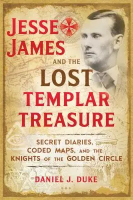Jesse James și comoara templieră pierdută: Jurnale secrete, hărți codate și cavalerii Cercului de Aur - Jesse James and the Lost Templar Treasure: Secret Diaries, Coded Maps, and the Knights of the Golden Circle