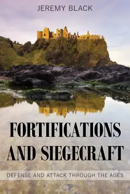 Fortificații și Siegecraft: Apărare și atac de-a lungul veacurilor - Fortifications and Siegecraft: Defense and Attack Through the Ages