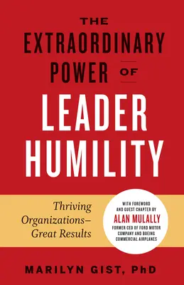 Puterea extraordinară a umilinței liderului: Organizații prospere și rezultate extraordinare - The Extraordinary Power of Leader Humility: Thriving Organizations & Great Results
