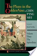 The Plum in the Golden Vase Or, Chin P'Ing Mei, Volume Three: Afrodisiacul - The Plum in the Golden Vase Or, Chin P'Ing Mei, Volume Three: The Aphrodisiac
