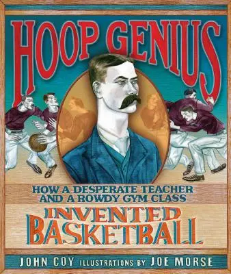 Hoop Genius: How a Desperate Teacher and a Rowdy Gym Class Invented Basketball (Geniul cercului: Cum au inventat baschetul un profesor disperat și o clasă de gimnaziu turbulentă) - Hoop Genius: How a Desperate Teacher and a Rowdy Gym Class Invented Basketball