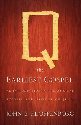 Q, cea mai timpurie Evanghelie: O introducere în povestirile și spusele originale ale lui Iisus - Q, the Earliest Gospel: An Introduction to the Original Stories and Sayings of Jesus