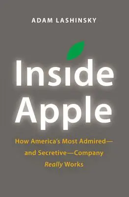 În interiorul Apple: Cum funcționează cu adevărat cea mai admirată - și secretă - companie din America - Inside Apple: How America's Most Admired - And Secretive - Company Really Works