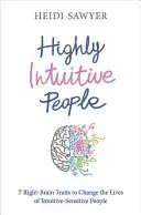 Oameni extrem de intuitivi - 7 trăsături ale creierului drept pentru a schimba viețile oamenilor sensibili la intuiție - Highly Intuitive People - 7 Right-Brain Traits to Change the Lives of Intuitive-Sensitive People