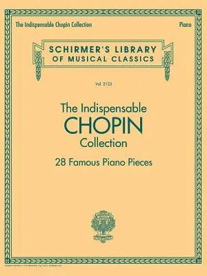 The Indispensable Chopin Collection - 28 de piese celebre pentru pian: Schirmer's Library of Musical Classics Vol. 2123 - The Indispensable Chopin Collection - 28 Famous Piano Pieces: Schirmer's Library of Musical Classics Vol. 2123